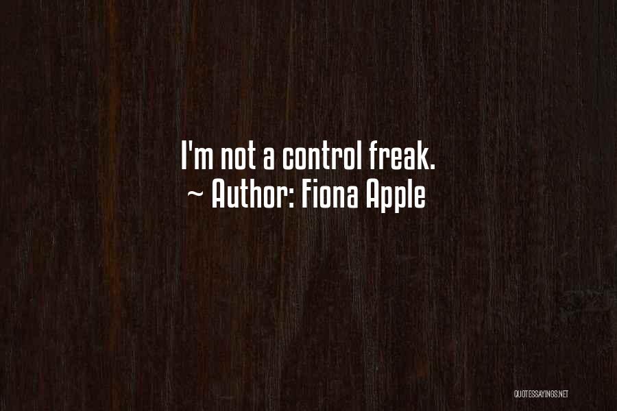 Fiona Apple Quotes: I'm Not A Control Freak.