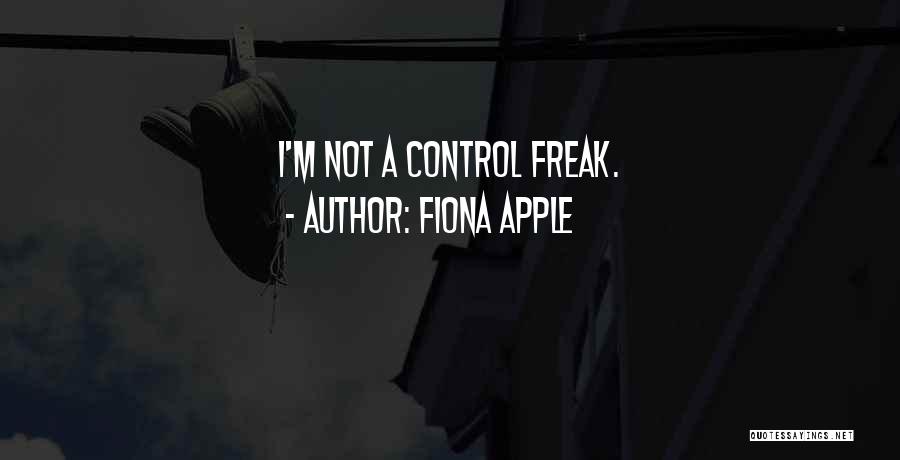 Fiona Apple Quotes: I'm Not A Control Freak.