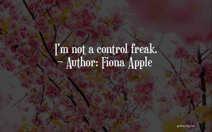 Fiona Apple Quotes: I'm Not A Control Freak.