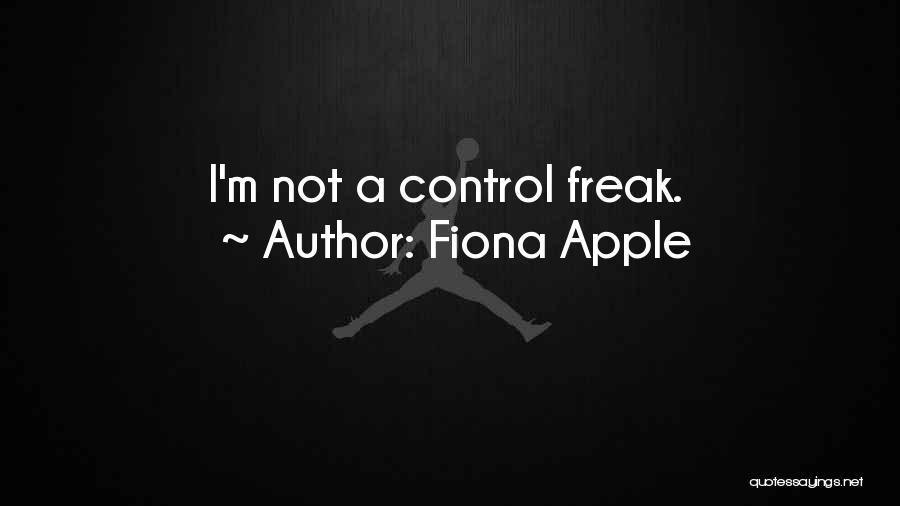 Fiona Apple Quotes: I'm Not A Control Freak.