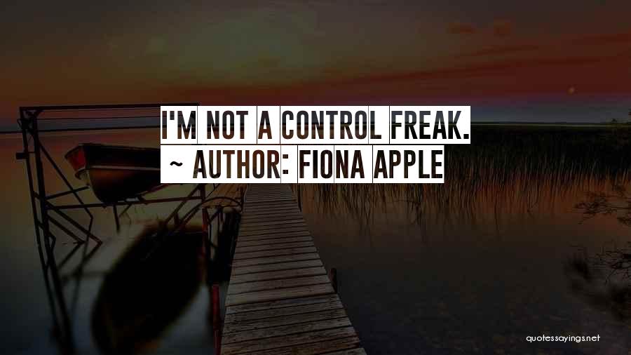 Fiona Apple Quotes: I'm Not A Control Freak.