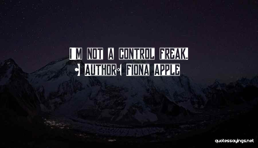 Fiona Apple Quotes: I'm Not A Control Freak.