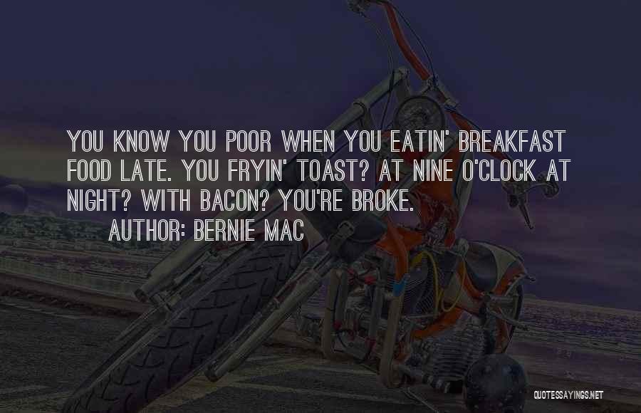 Bernie Mac Quotes: You Know You Poor When You Eatin' Breakfast Food Late. You Fryin' Toast? At Nine O'clock At Night? With Bacon?