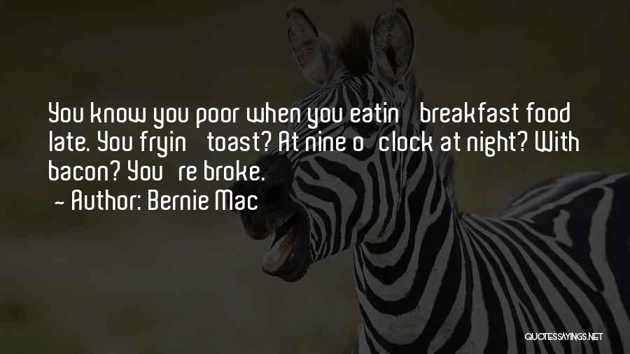 Bernie Mac Quotes: You Know You Poor When You Eatin' Breakfast Food Late. You Fryin' Toast? At Nine O'clock At Night? With Bacon?