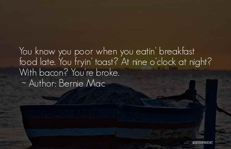 Bernie Mac Quotes: You Know You Poor When You Eatin' Breakfast Food Late. You Fryin' Toast? At Nine O'clock At Night? With Bacon?