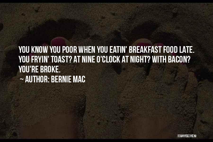 Bernie Mac Quotes: You Know You Poor When You Eatin' Breakfast Food Late. You Fryin' Toast? At Nine O'clock At Night? With Bacon?