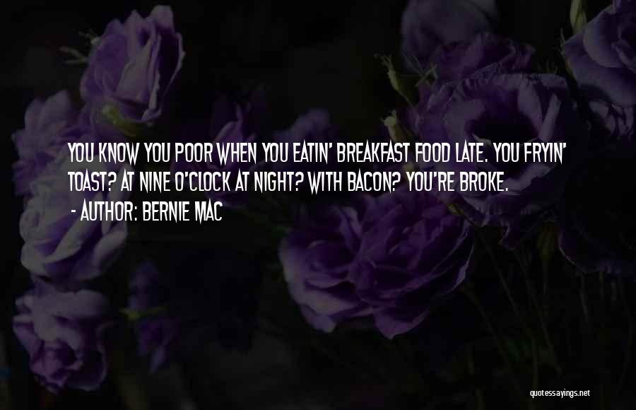 Bernie Mac Quotes: You Know You Poor When You Eatin' Breakfast Food Late. You Fryin' Toast? At Nine O'clock At Night? With Bacon?