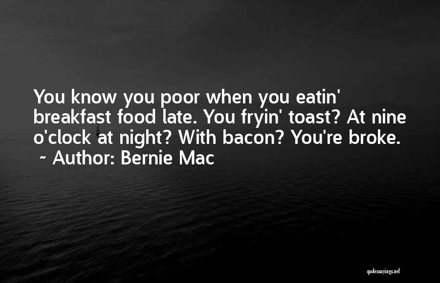 Bernie Mac Quotes: You Know You Poor When You Eatin' Breakfast Food Late. You Fryin' Toast? At Nine O'clock At Night? With Bacon?
