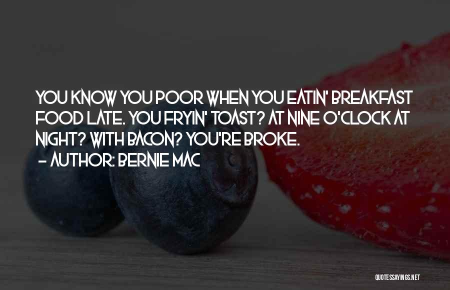 Bernie Mac Quotes: You Know You Poor When You Eatin' Breakfast Food Late. You Fryin' Toast? At Nine O'clock At Night? With Bacon?