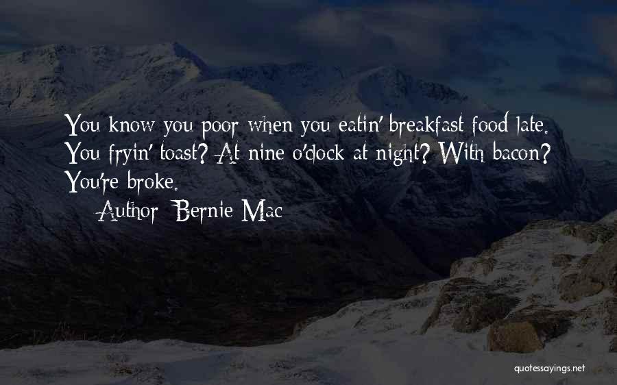 Bernie Mac Quotes: You Know You Poor When You Eatin' Breakfast Food Late. You Fryin' Toast? At Nine O'clock At Night? With Bacon?