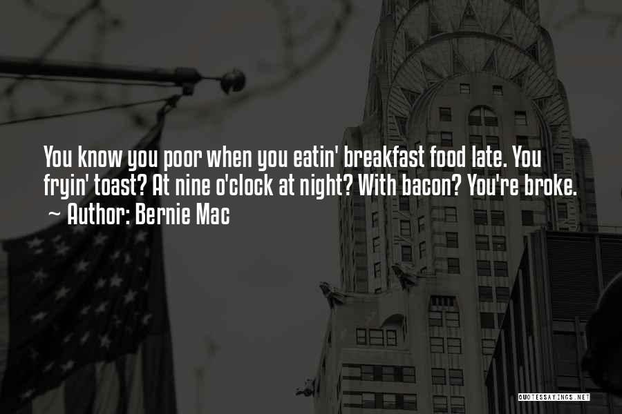 Bernie Mac Quotes: You Know You Poor When You Eatin' Breakfast Food Late. You Fryin' Toast? At Nine O'clock At Night? With Bacon?