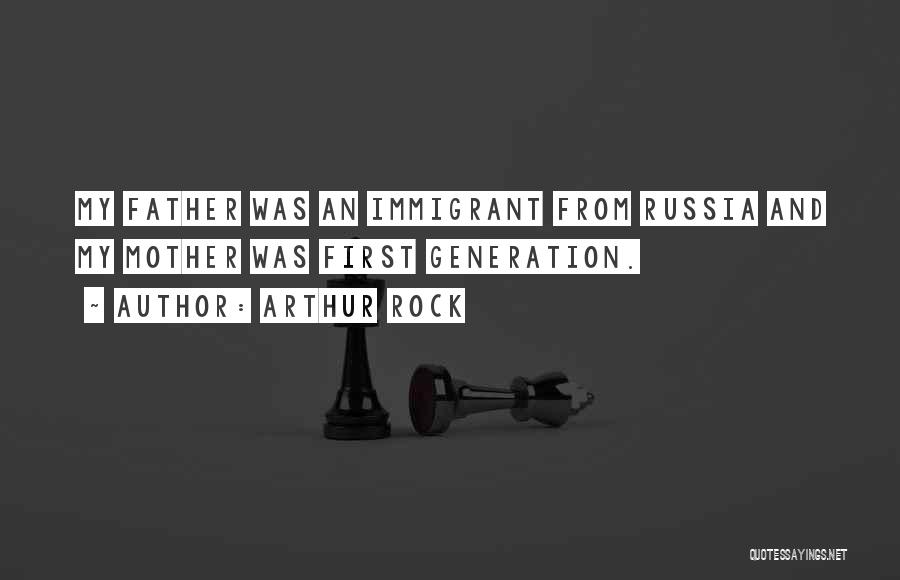 Arthur Rock Quotes: My Father Was An Immigrant From Russia And My Mother Was First Generation.