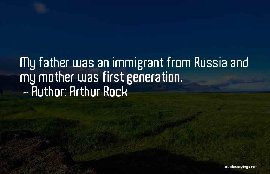 Arthur Rock Quotes: My Father Was An Immigrant From Russia And My Mother Was First Generation.