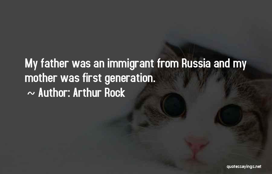 Arthur Rock Quotes: My Father Was An Immigrant From Russia And My Mother Was First Generation.