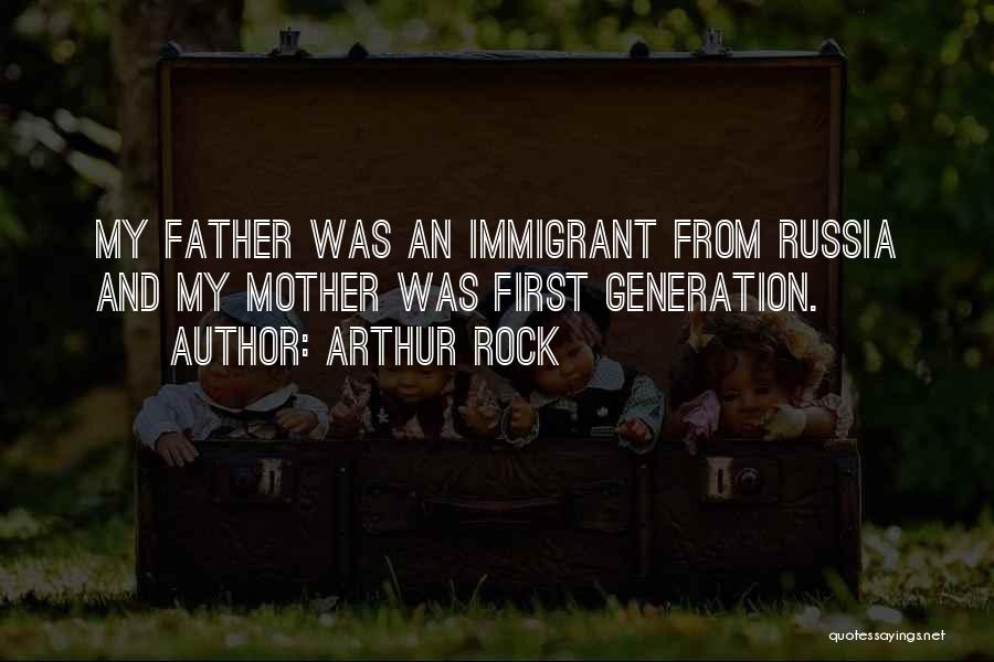 Arthur Rock Quotes: My Father Was An Immigrant From Russia And My Mother Was First Generation.