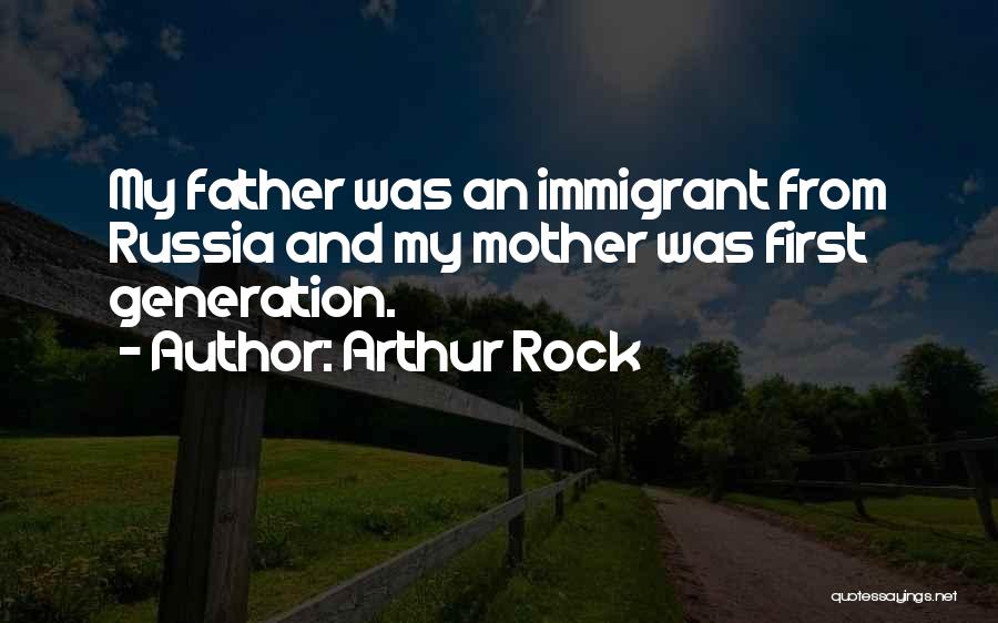 Arthur Rock Quotes: My Father Was An Immigrant From Russia And My Mother Was First Generation.