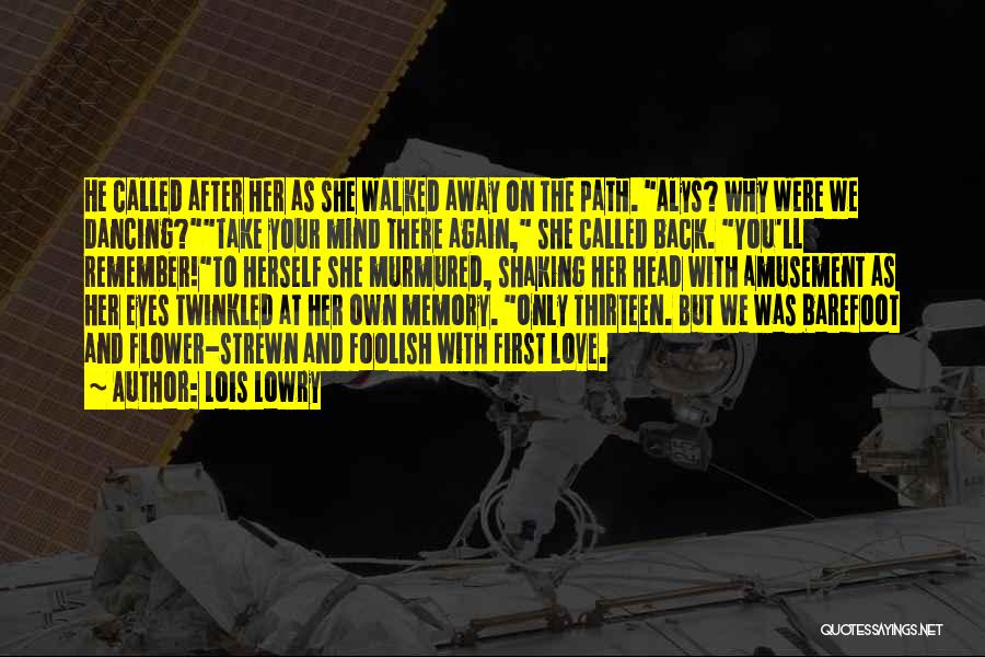 Lois Lowry Quotes: He Called After Her As She Walked Away On The Path. Alys? Why Were We Dancing?take Your Mind There Again,
