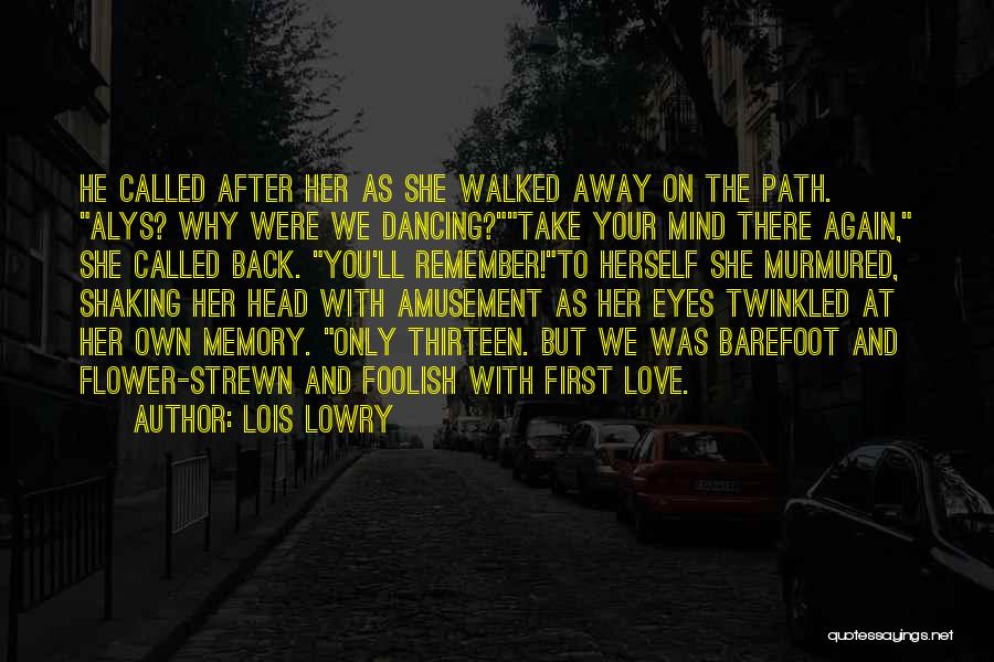 Lois Lowry Quotes: He Called After Her As She Walked Away On The Path. Alys? Why Were We Dancing?take Your Mind There Again,