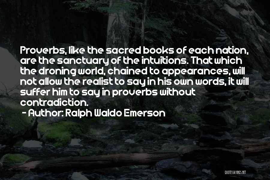 Ralph Waldo Emerson Quotes: Proverbs, Like The Sacred Books Of Each Nation, Are The Sanctuary Of The Intuitions. That Which The Droning World, Chained