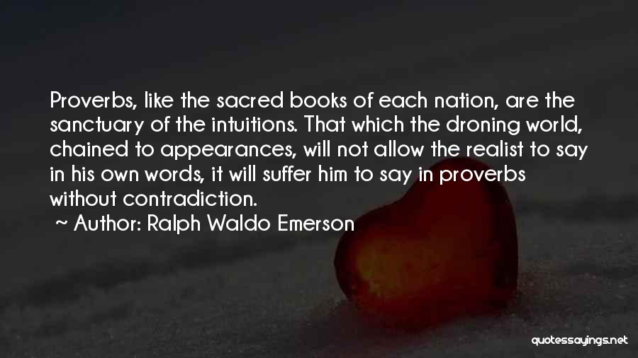 Ralph Waldo Emerson Quotes: Proverbs, Like The Sacred Books Of Each Nation, Are The Sanctuary Of The Intuitions. That Which The Droning World, Chained