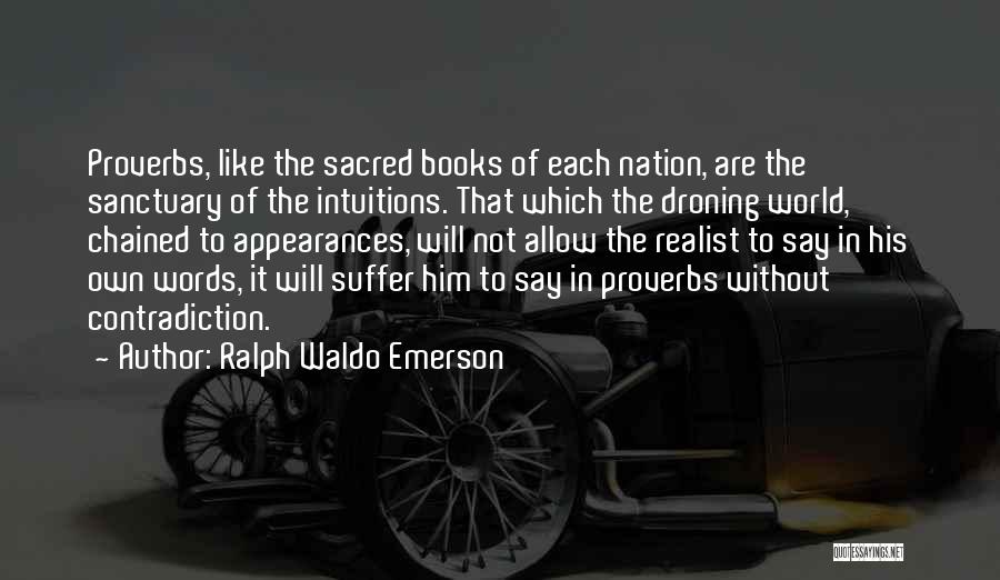 Ralph Waldo Emerson Quotes: Proverbs, Like The Sacred Books Of Each Nation, Are The Sanctuary Of The Intuitions. That Which The Droning World, Chained