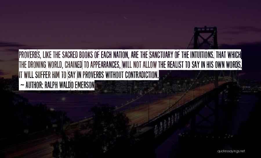 Ralph Waldo Emerson Quotes: Proverbs, Like The Sacred Books Of Each Nation, Are The Sanctuary Of The Intuitions. That Which The Droning World, Chained