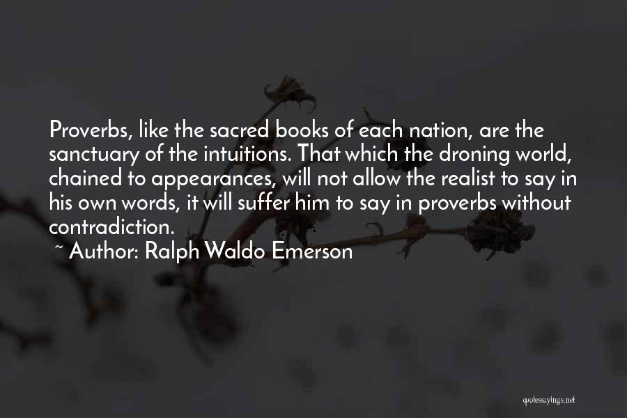 Ralph Waldo Emerson Quotes: Proverbs, Like The Sacred Books Of Each Nation, Are The Sanctuary Of The Intuitions. That Which The Droning World, Chained