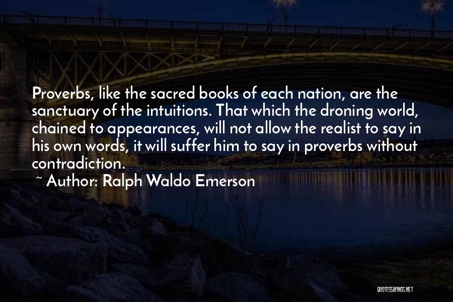 Ralph Waldo Emerson Quotes: Proverbs, Like The Sacred Books Of Each Nation, Are The Sanctuary Of The Intuitions. That Which The Droning World, Chained