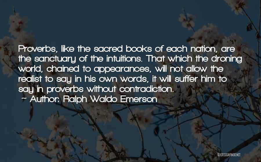 Ralph Waldo Emerson Quotes: Proverbs, Like The Sacred Books Of Each Nation, Are The Sanctuary Of The Intuitions. That Which The Droning World, Chained