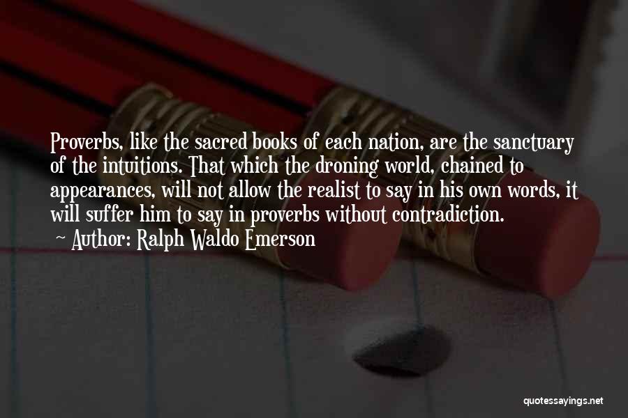 Ralph Waldo Emerson Quotes: Proverbs, Like The Sacred Books Of Each Nation, Are The Sanctuary Of The Intuitions. That Which The Droning World, Chained