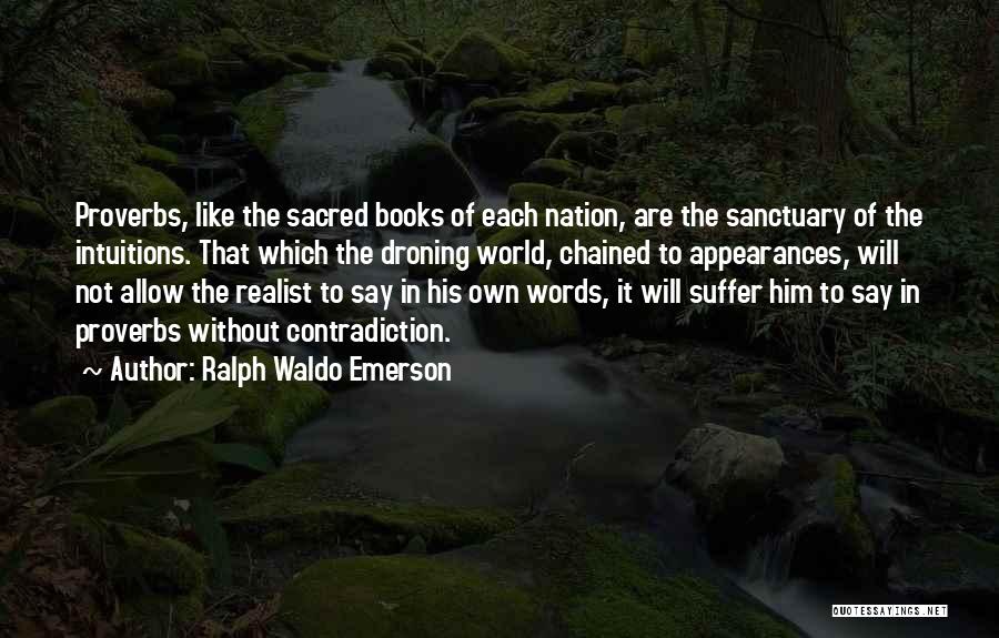 Ralph Waldo Emerson Quotes: Proverbs, Like The Sacred Books Of Each Nation, Are The Sanctuary Of The Intuitions. That Which The Droning World, Chained