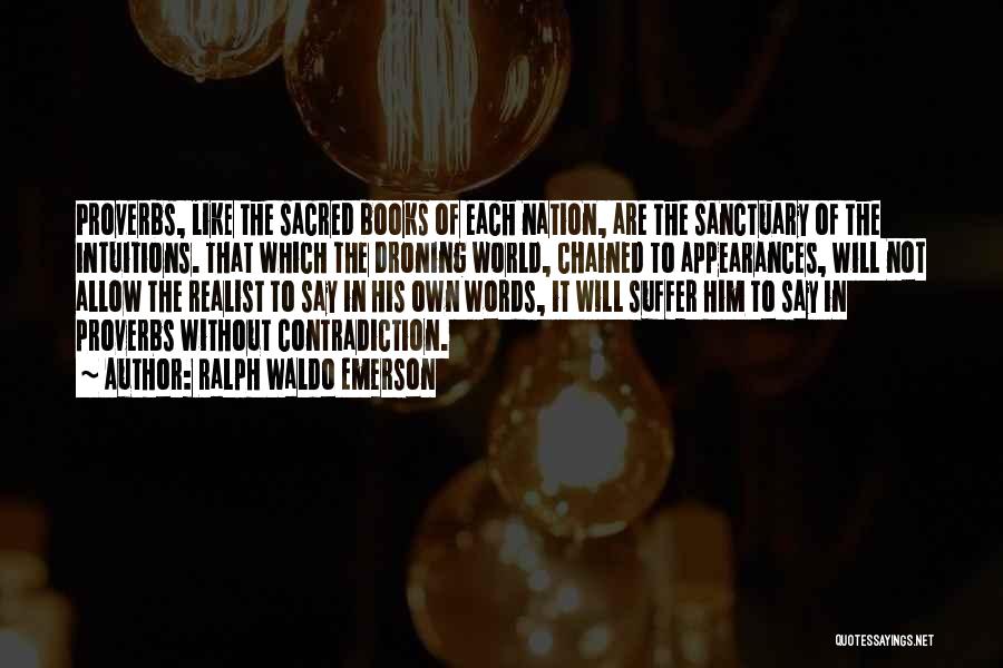 Ralph Waldo Emerson Quotes: Proverbs, Like The Sacred Books Of Each Nation, Are The Sanctuary Of The Intuitions. That Which The Droning World, Chained