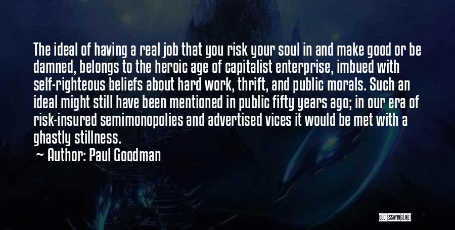 Paul Goodman Quotes: The Ideal Of Having A Real Job That You Risk Your Soul In And Make Good Or Be Damned, Belongs