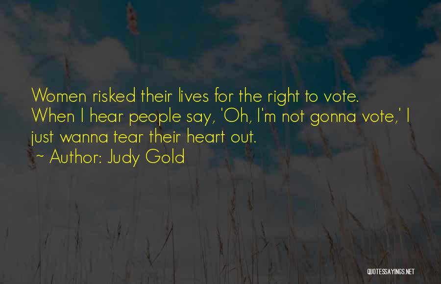 Judy Gold Quotes: Women Risked Their Lives For The Right To Vote. When I Hear People Say, 'oh, I'm Not Gonna Vote,' I