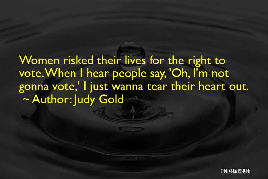 Judy Gold Quotes: Women Risked Their Lives For The Right To Vote. When I Hear People Say, 'oh, I'm Not Gonna Vote,' I