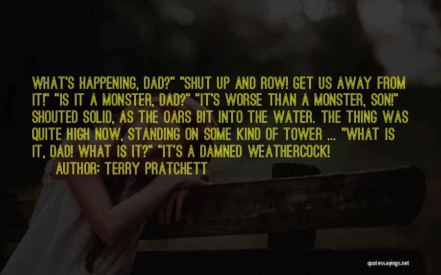 Terry Pratchett Quotes: What's Happening, Dad? Shut Up And Row! Get Us Away From It! Is It A Monster, Dad? It's Worse Than