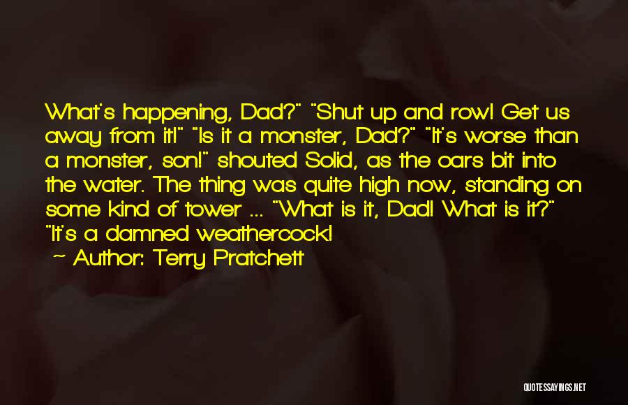 Terry Pratchett Quotes: What's Happening, Dad? Shut Up And Row! Get Us Away From It! Is It A Monster, Dad? It's Worse Than