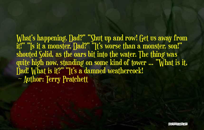 Terry Pratchett Quotes: What's Happening, Dad? Shut Up And Row! Get Us Away From It! Is It A Monster, Dad? It's Worse Than