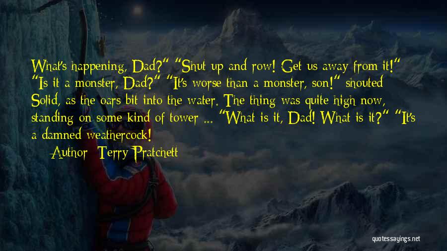 Terry Pratchett Quotes: What's Happening, Dad? Shut Up And Row! Get Us Away From It! Is It A Monster, Dad? It's Worse Than