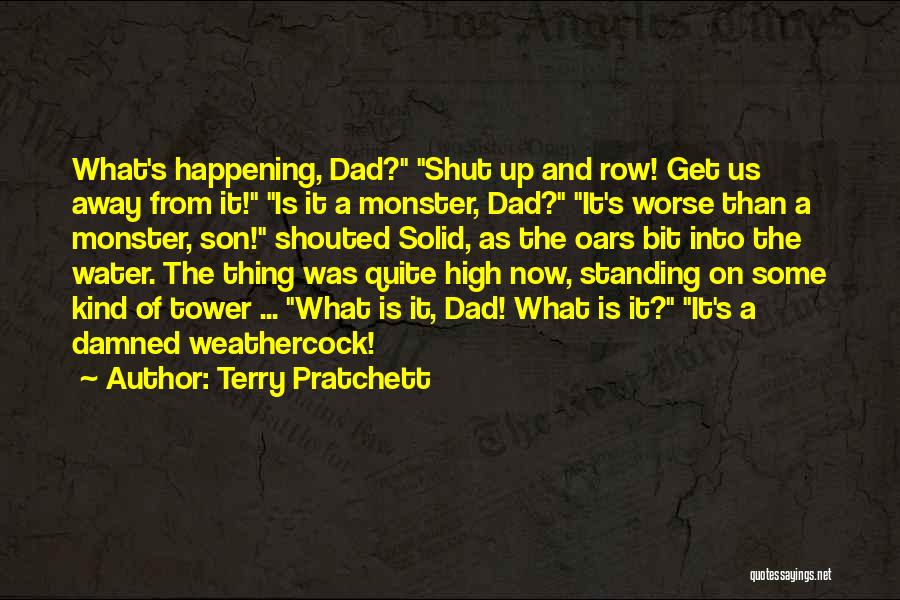 Terry Pratchett Quotes: What's Happening, Dad? Shut Up And Row! Get Us Away From It! Is It A Monster, Dad? It's Worse Than