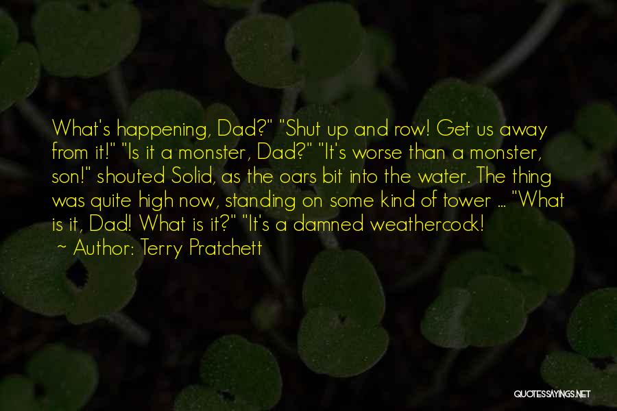 Terry Pratchett Quotes: What's Happening, Dad? Shut Up And Row! Get Us Away From It! Is It A Monster, Dad? It's Worse Than