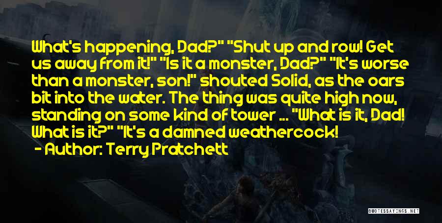 Terry Pratchett Quotes: What's Happening, Dad? Shut Up And Row! Get Us Away From It! Is It A Monster, Dad? It's Worse Than