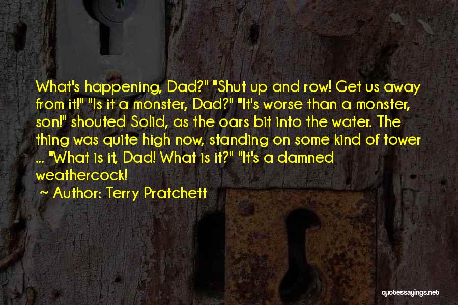 Terry Pratchett Quotes: What's Happening, Dad? Shut Up And Row! Get Us Away From It! Is It A Monster, Dad? It's Worse Than