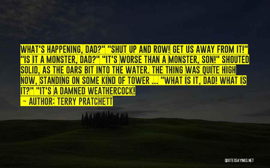 Terry Pratchett Quotes: What's Happening, Dad? Shut Up And Row! Get Us Away From It! Is It A Monster, Dad? It's Worse Than