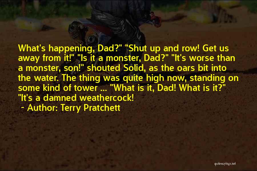 Terry Pratchett Quotes: What's Happening, Dad? Shut Up And Row! Get Us Away From It! Is It A Monster, Dad? It's Worse Than