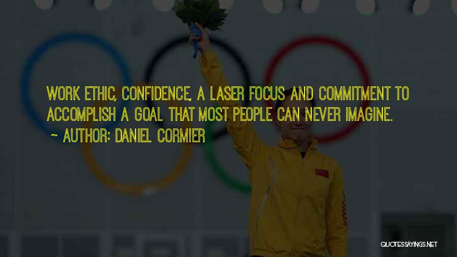 Daniel Cormier Quotes: Work Ethic, Confidence, A Laser Focus And Commitment To Accomplish A Goal That Most People Can Never Imagine.