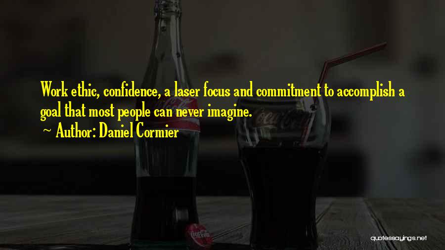 Daniel Cormier Quotes: Work Ethic, Confidence, A Laser Focus And Commitment To Accomplish A Goal That Most People Can Never Imagine.