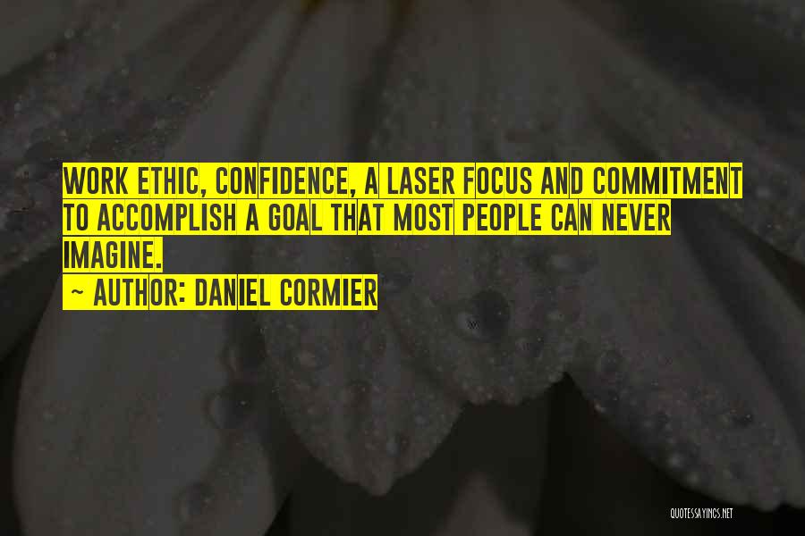 Daniel Cormier Quotes: Work Ethic, Confidence, A Laser Focus And Commitment To Accomplish A Goal That Most People Can Never Imagine.