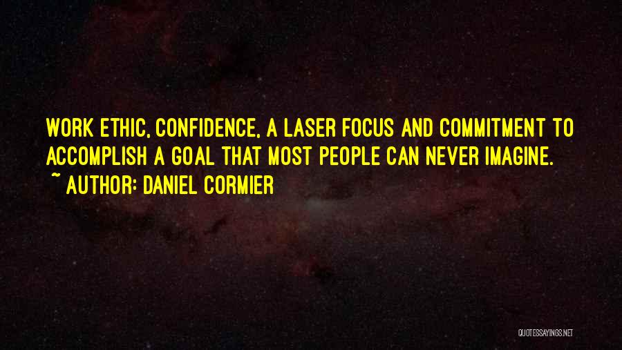 Daniel Cormier Quotes: Work Ethic, Confidence, A Laser Focus And Commitment To Accomplish A Goal That Most People Can Never Imagine.