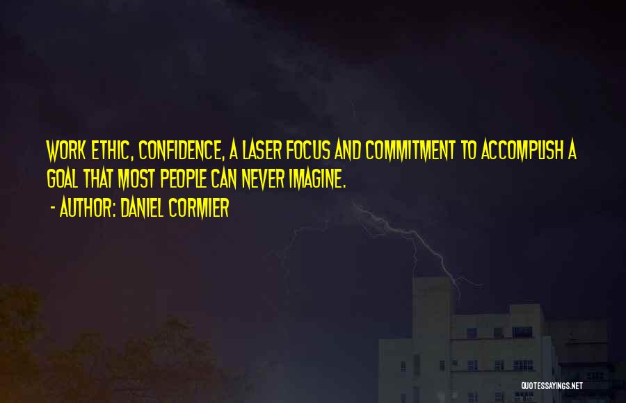 Daniel Cormier Quotes: Work Ethic, Confidence, A Laser Focus And Commitment To Accomplish A Goal That Most People Can Never Imagine.